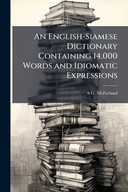 AN ENGLISH-SIAMESE DICTIONARY CONTAINING 14,000 WORDS AND ID