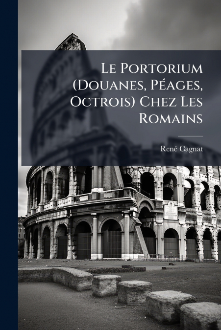 LE PORTORIUM (DOUANES, PEAGES, OCTROIS) CHEZ LES ROMAINS
