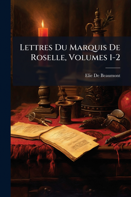 LETTRES DU MARQUIS DE ROSELLE, VOLUMES 1-2