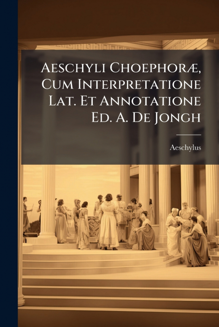 AESCHYLI CHOEPHOR', CUM INTERPRETATIONE LAT. ET ANNOTATIONE