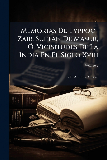 MEMORIAS DE TYPPOO-ZAIB, SULTAN DE MASUR, O, VICISITUDES DE