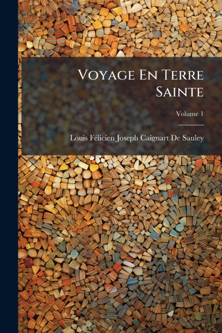 VOYAGE EN TERRE SAINTE, VOLUME 1