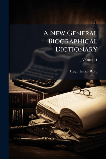 A NEW GENERAL BIOGRAPHICAL DICTIONARY, VOLUME 11