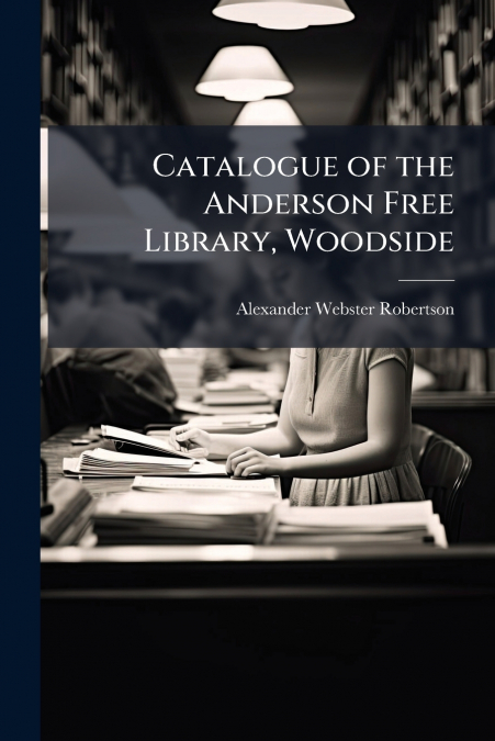 CATALOGUE OF THE ANDERSON FREE LIBRARY, WOODSIDE
