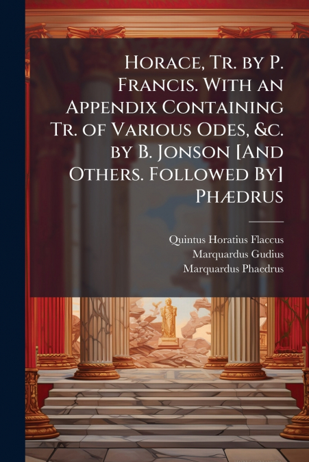 HORACE, TR. BY P. FRANCIS. WITH AN APPENDIX CONTAINING TR. O