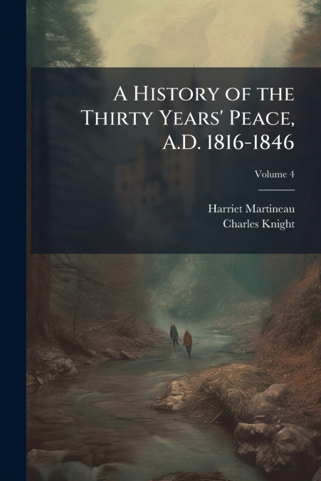 A HISTORY OF THE THIRTY YEARS? PEACE, A.D. 1816-1846, VOLUME