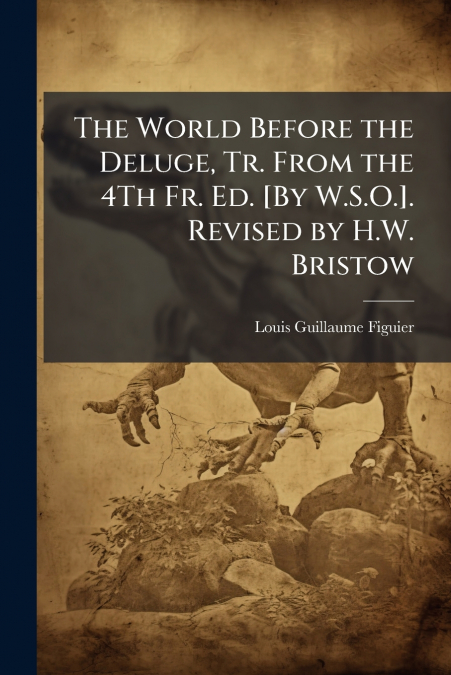 THE WORLD BEFORE THE DELUGE, TR. FROM THE 4TH FR. ED. [BY W.