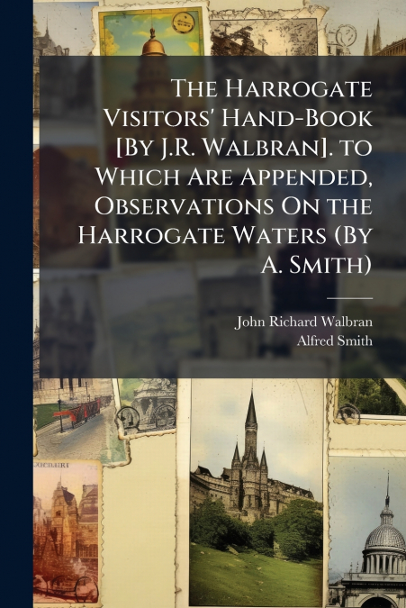 THE HARROGATE VISITORS? HAND-BOOK [BY J.R. WALBRAN]. TO WHIC