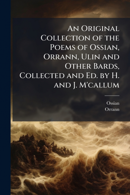 AN ORIGINAL COLLECTION OF THE POEMS OF OSSIAN, ORRANN, ULIN