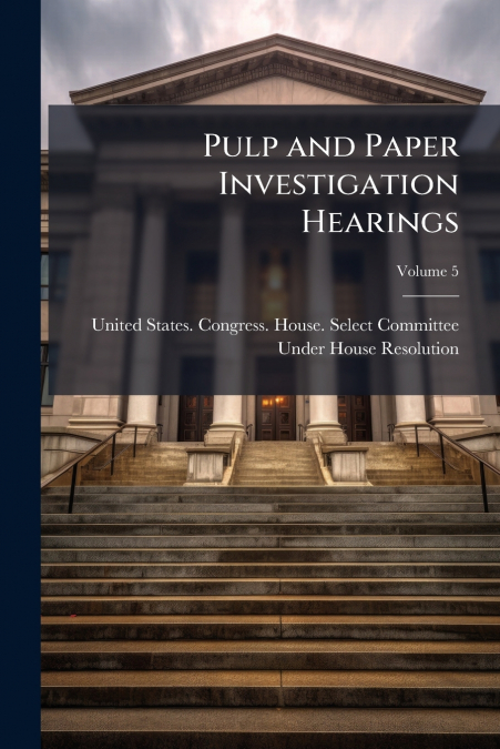 PULP AND PAPER INVESTIGATION HEARINGS, VOLUME 2