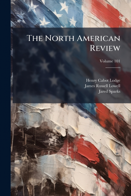 THE NORTH AMERICAN REVIEW, VOLUME 101