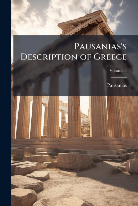 PAUSANIAS?S DESCRIPTION OF GREECE, VOLUME 5