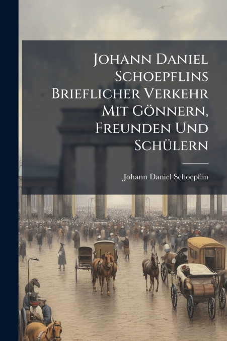 JOHANN DANIEL SCHOEPFLINS BRIEFLICHER VERKEHR MIT GONNERN, F