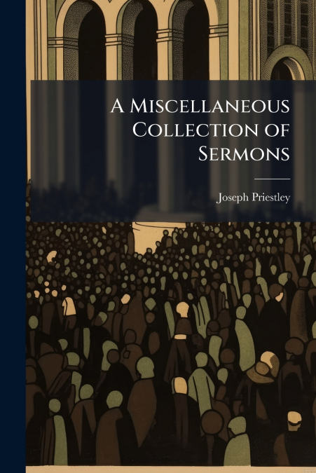 A MISCELLANEOUS COLLECTION OF SERMONS