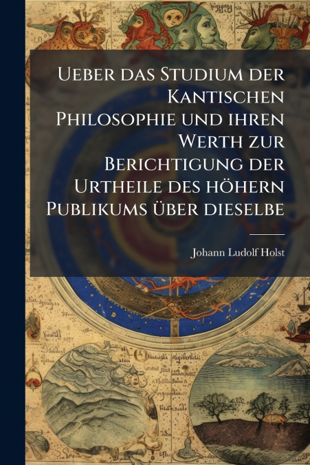 UEBER DAS STUDIUM DER KANTISCHEN PHILOSOPHIE UND IHREN WERTH
