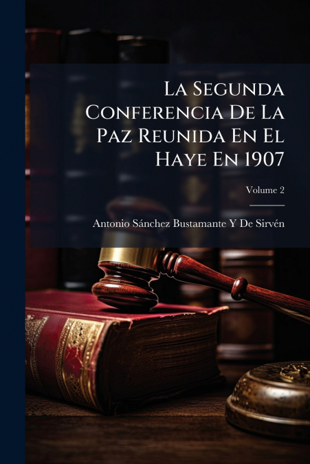 LA SEGUNDA CONFERENCIA DE LA PAZ REUNIDA EN EL HAYE EN 1907,