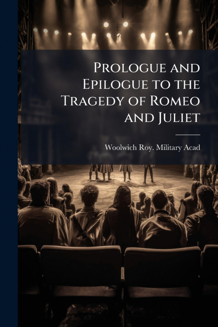 PROLOGUE AND EPILOGUE TO THE TRAGEDY OF ROMEO AND JULIET
