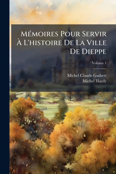 MEMOIRES POUR SERVIR A L?HISTOIRE DE LA VILLE DE DIEPPE, VOL