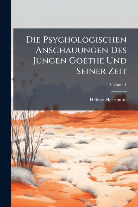 DIE PSYCHOLOGISCHEN ANSCHAUUNGEN DES JUNGEN GOETHE UND SEINE