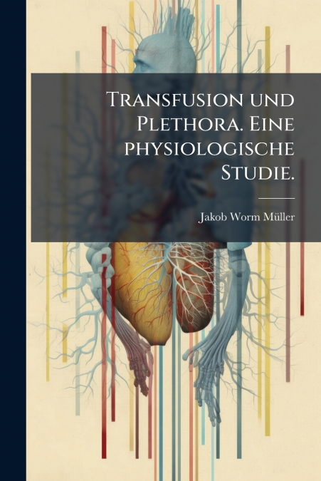 TRANSFUSION UND PLETHORA. EINE PHYSIOLOGISCHE STUDIE.