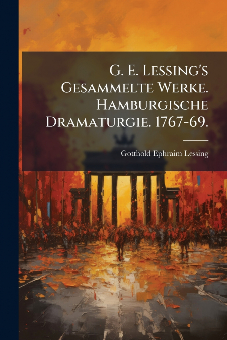 G. E. LESSING?S GESAMMELTE WERKE. HAMBURGISCHE DRAMATURGIE.