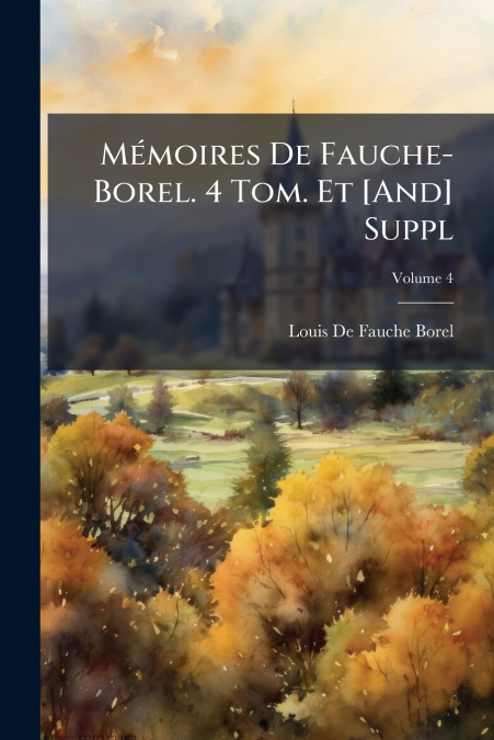 MEMOIRES DE FAUCHE-BOREL. 4 TOM. ET [AND] SUPPL, VOLUME 4