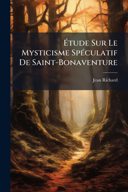ETUDE SUR LE MYSTICISME SPECULATIF DE SAINT-BONAVENTURE