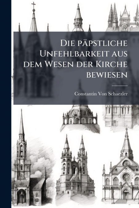 DIE PAPSTLICHE UNFEHLBARKEIT AUS DEM WESEN DER KIRCHE BEWIES