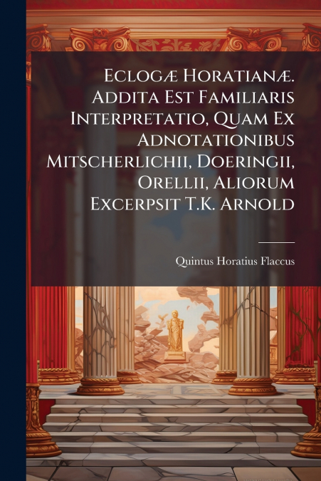 ECLOG' HORATIAN'. ADDITA EST FAMILIARIS INTERPRETATIO, QUAM