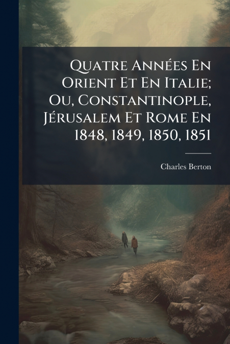 QUATRE ANNEES EN ORIENT ET EN ITALIE, OU, CONSTANTINOPLE, JE