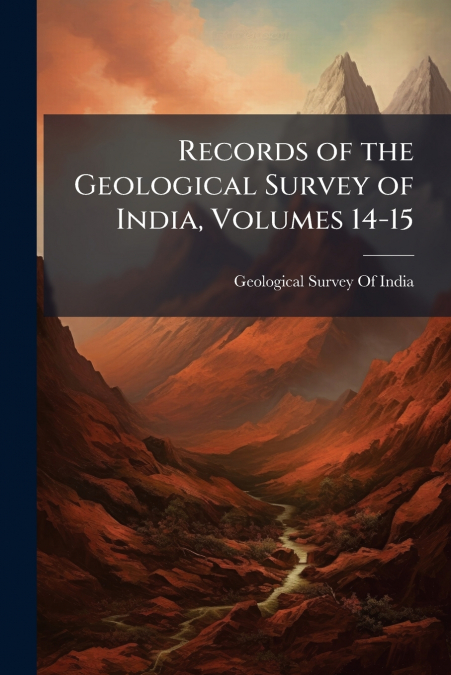 RECORDS OF THE GEOLOGICAL SURVEY OF INDIA, VOLUMES 14-15