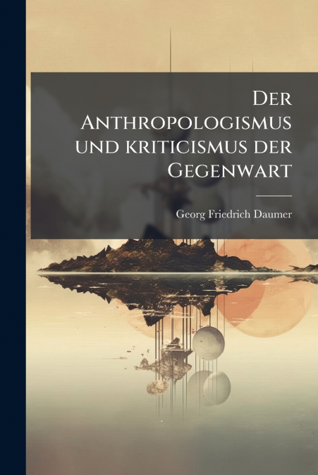 DER ANTHROPOLOGISMUS UND KRITICISMUS DER GEGENWART