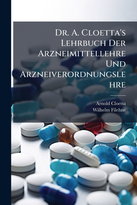 DR. A. CLOETTA?S LEHRBUCH DER ARZNEIMITTELLEHRE UND ARZNEIVE