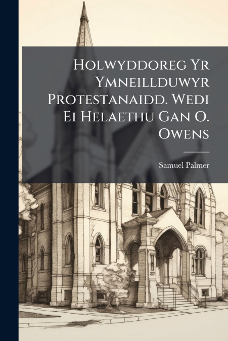 HOLWYDDOREG YR YMNEILLDUWYR PROTESTANAIDD. WEDI EI HELAETHU