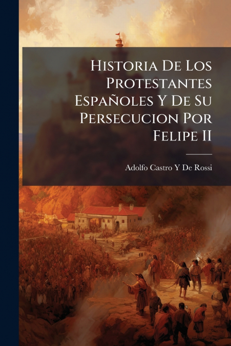 HISTORIA DE LOS PROTESTANTES ESPA�OLES Y DE SU PERSECUCION P