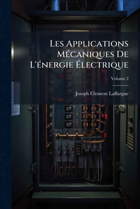 LES APPLICATIONS MECANIQUES DE L?ENERGIE ELECTRIQUE, VOLUME