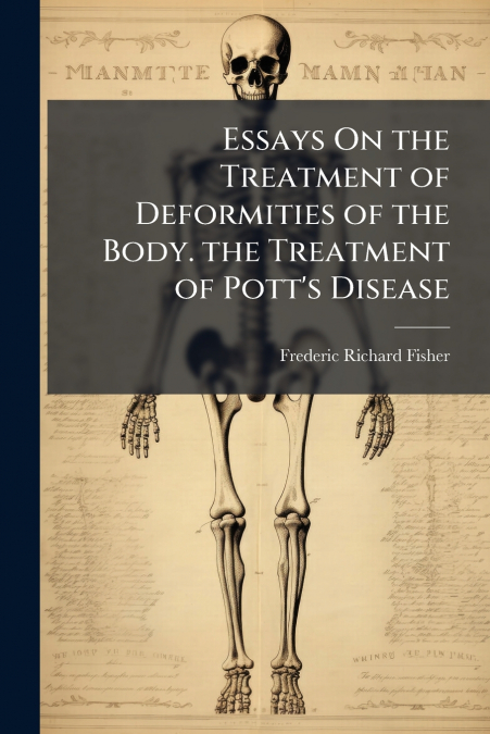 ESSAYS ON THE TREATMENT OF DEFORMITIES OF THE BODY. THE TREA