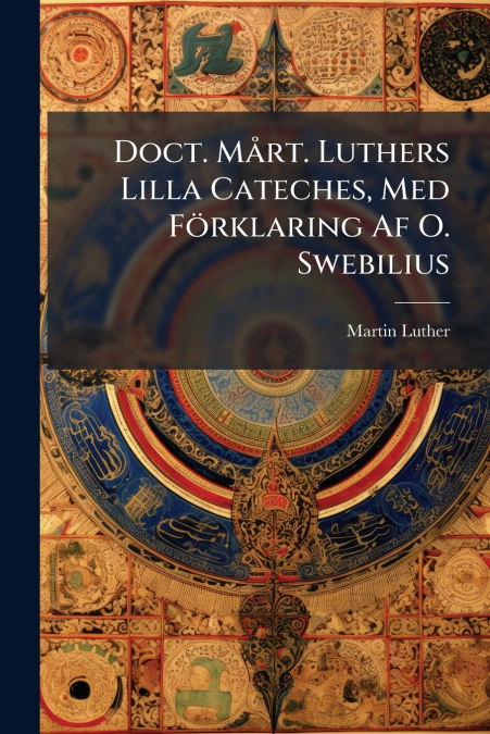 DOCT. MART. LUTHERS LILLA CATECHES, MED FORKLARING AF O. SWE