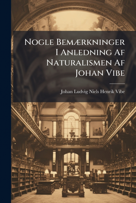 NOGLE BEM'RKNINGER I ANLEDNING AF NATURALISMEN AF JOHAN VIBE