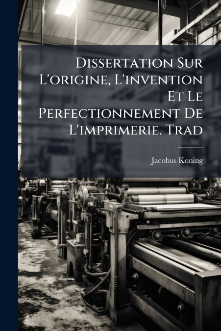 DISSERTATION SUR L?ORIGINE, L?INVENTION ET LE PERFECTIONNEME