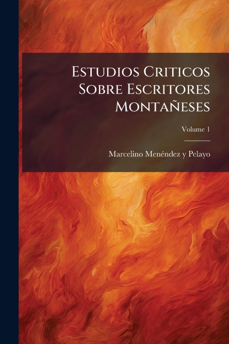 ESTUDIOS CRITICOS SOBRE ESCRITORES MONTA�ESES, VOLUME 1