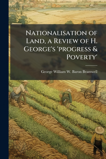 NATIONALISATION OF LAND, A REVIEW OF H. GEORGE?S ?PROGRESS &