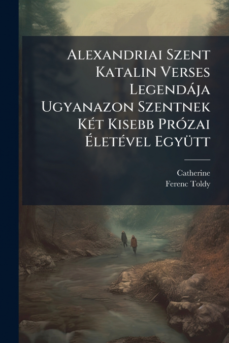 ALEXANDRIAI SZENT KATALIN VERSES LEGENDAJA UGYANAZON SZENTNE