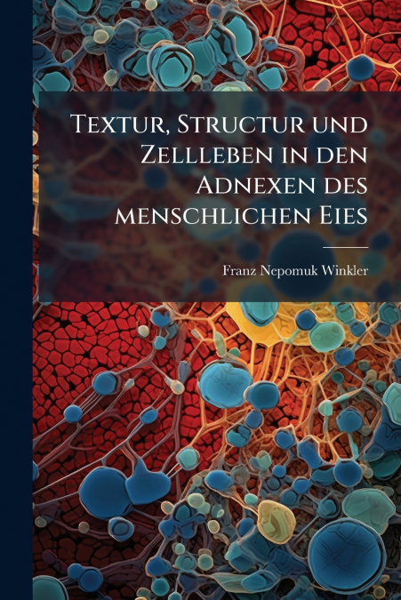 TEXTUR, STRUCTUR UND ZELLLEBEN IN DEN ADNEXEN DES MENSCHLICH