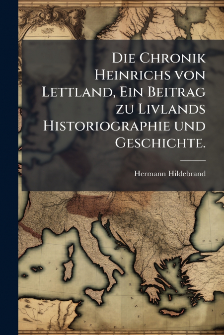 DIE CHRONIK HEINRICHS VON LETTLAND, EIN BEITRAG ZU LIVLANDS