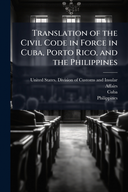 TRANSLATION OF THE CIVIL CODE IN FORCE IN CUBA, PORTO RICO,