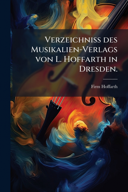 VERZEICHNISS DES MUSIKALIEN-VERLAGS VON L. HOFFARTH IN DRESD