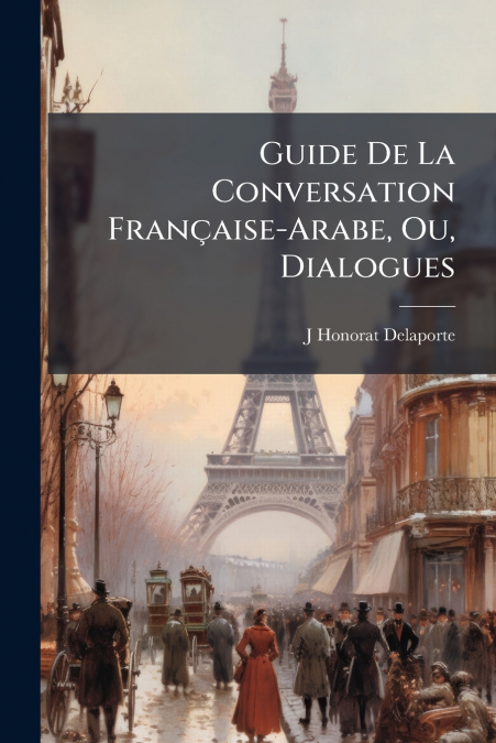 GUIDE DE LA CONVERSATION FRAN�AISE-ARABE, OU, DIALOGUES