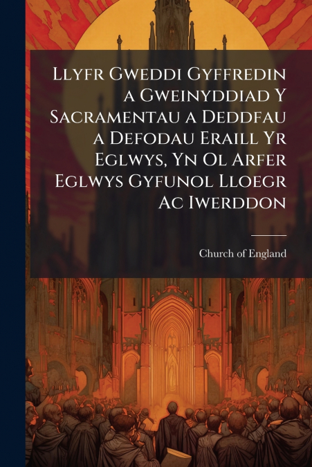 LLYFR GWEDDI GYFFREDIN A GWEINYDDIAD Y SACRAMENTAU A DEDDFAU