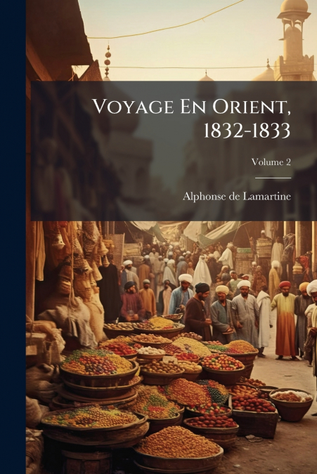 VOYAGE EN ORIENT, 1832-1833, VOLUME 2